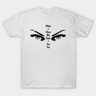 When I close my eyes I see you T-Shirt